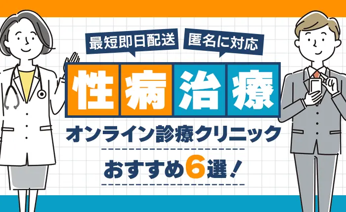 性病治療のオンライン診療クリニックおすすめ6選！最短即日配送・匿名に対応
